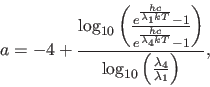\begin{displaymath}
a = -4 + \frac {\log_{10} \left( \frac{e^{\frac{hc}{\lambda_...
...ght)} {\log_{10} \left( \frac{\lambda_4}{\lambda_1} \right) },
\end{displaymath}