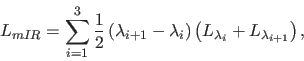 \begin{displaymath}
L_{mIR} = \sum_{i=1}^{3} \frac{1}{2}\left( \lambda_{i+1} - \...
..._{i}\right) \left( L_{\lambda_{i}} + L_{\lambda_{i+1}}\right),
\end{displaymath}