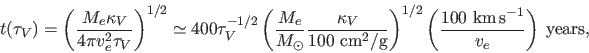 \begin{displaymath}
t(\tau_V) = \left( { M_e \kappa_V \over 4 \pi v_e^2 \tau_V}...
...ft( { 100~\hbox{km\,s$^{-1}$} \over v_e }\right)~\hbox{years},
\end{displaymath}