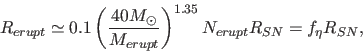 \begin{displaymath}
R_{erupt} \simeq 0.1 \left( 40 M_\odot \over M_{erupt} \right)^{1.35}
N_{erupt} R_{SN}
= f_\eta R_{SN},
\end{displaymath}