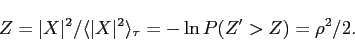 \begin{displaymath}
Z = \vert X\vert^2 / \langle \vert X\vert^2 \rangle_{\tau} = - \ln P(Z^{\prime} > Z) = \rho^2 / 2.
\end{displaymath}