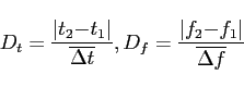 \begin{displaymath}
D_t = \frac{\vert t_2 {-} t_1\vert}{\overline{\Delta t}}, D_f = \frac{\vert f_2 {-} f_1\vert}{\overline{\Delta f}}
\end{displaymath}